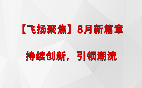 敦煌【飞扬聚焦】8月新篇章 —— 持续创新，引领潮流